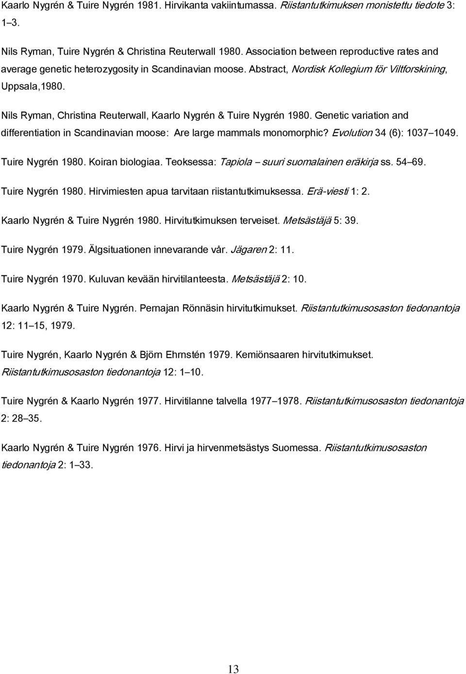 Nils Ryman, Christina Reuterwall, Kaarlo Nygrén & Tuire Nygrén 1980. Genetic variation and differentiation in Scandinavian moose: Are large mammals monomorphic? Evolution 34 (6): 1037 1049.