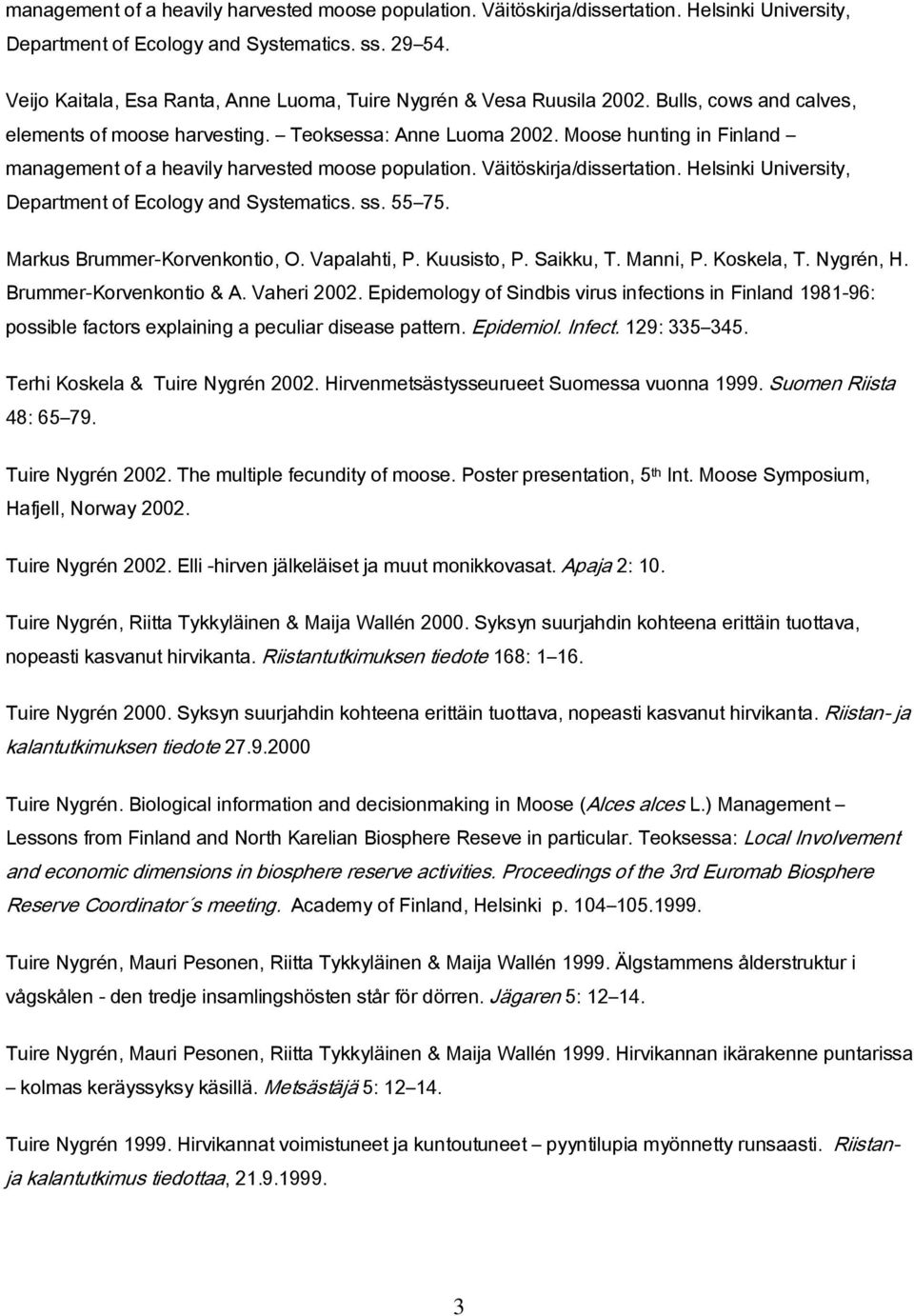 Moose hunting in Finland management of a heavily harvested moose population. Väitöskirja/dissertation. Helsinki University, Department of Ecology and Systematics. ss. 55 75.