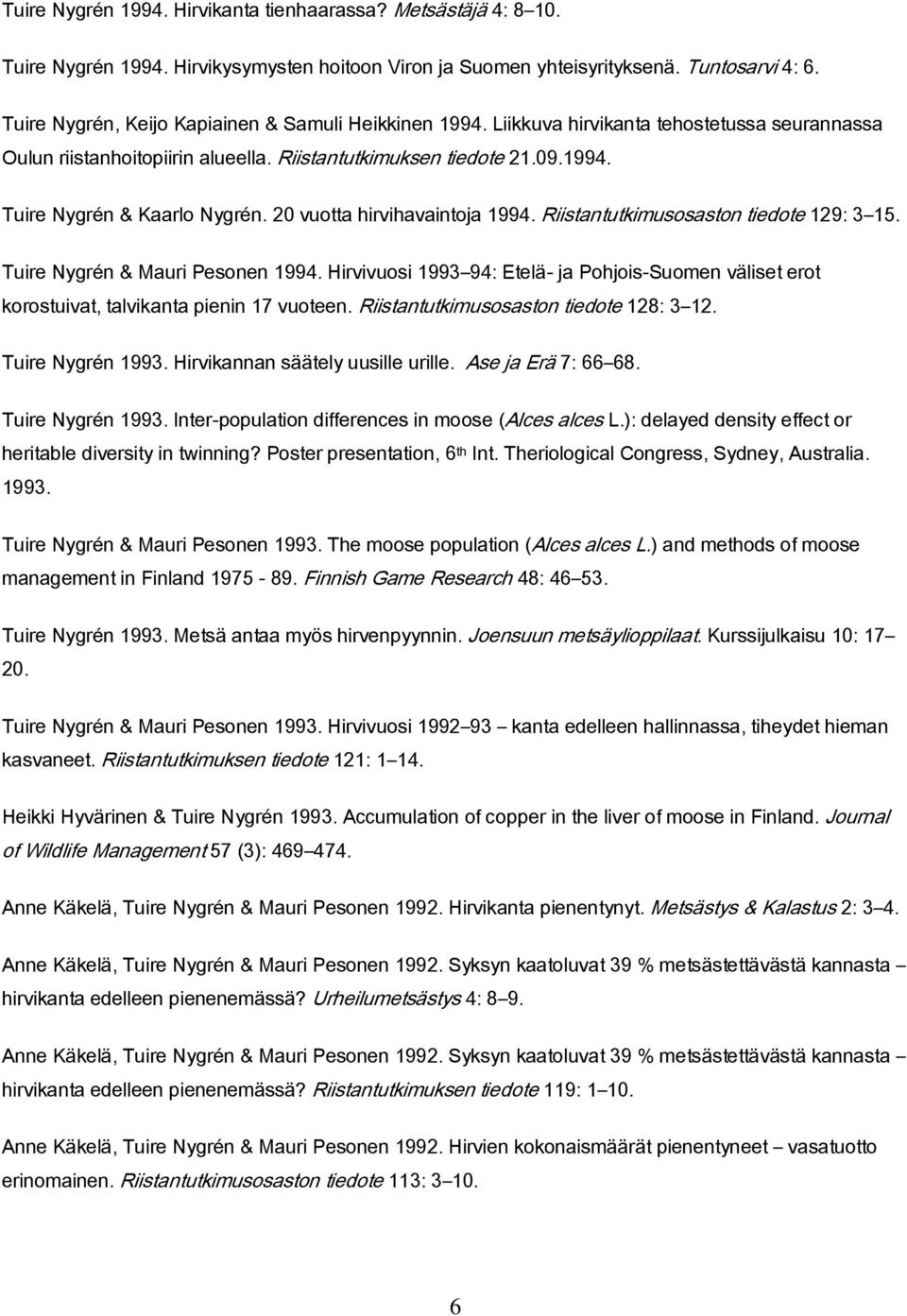 20 vuotta hirvihavaintoja 1994. Riistantutkimusosaston tiedote 129: 3 15. Tuire Nygrén & Mauri Pesonen 1994.