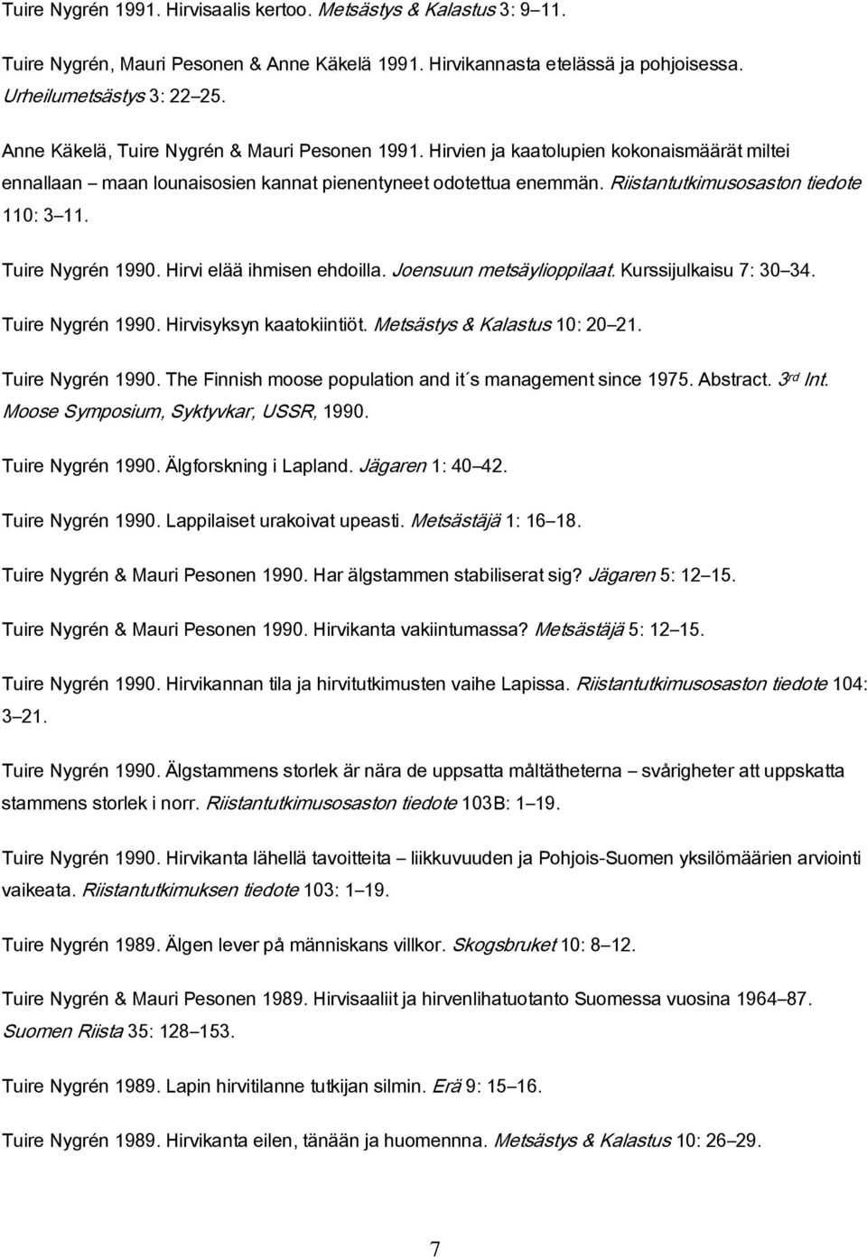 Riistantutkimusosaston tiedote 110: 3 11. Tuire Nygrén 1990. Hirvi elää ihmisen ehdoilla. Joensuun metsäylioppilaat. Kurssijulkaisu 7: 30 34. Tuire Nygrén 1990. Hirvisyksyn kaatokiintiöt.