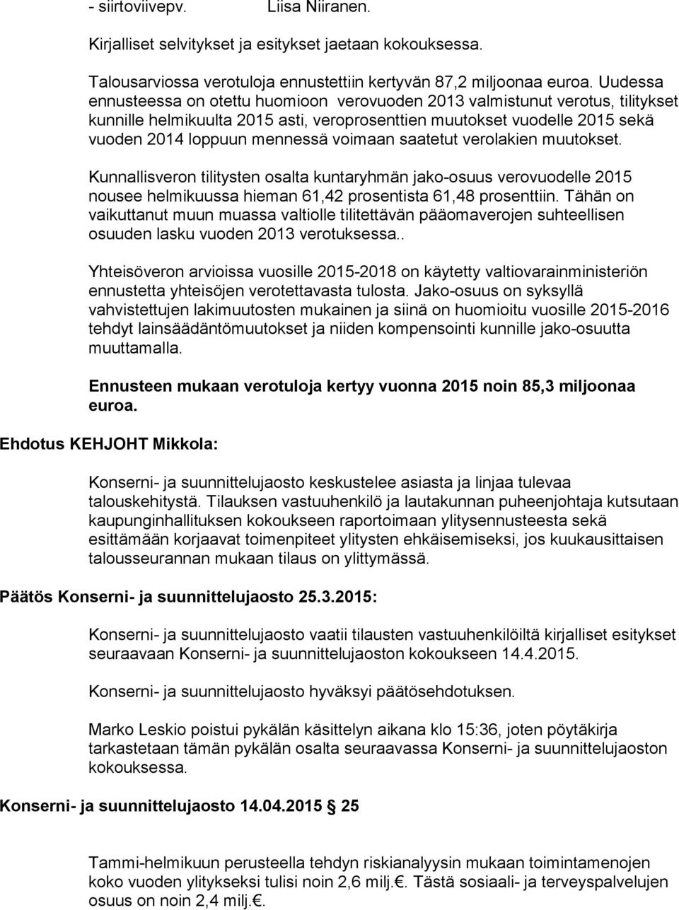 voimaan saatetut verolakien muutokset. Kunnallisveron tilitysten osalta kuntaryhmän jako-osuus verovuodelle 2015 nousee helmikuussa hieman 61,42 prosentista 61,48 prosenttiin.