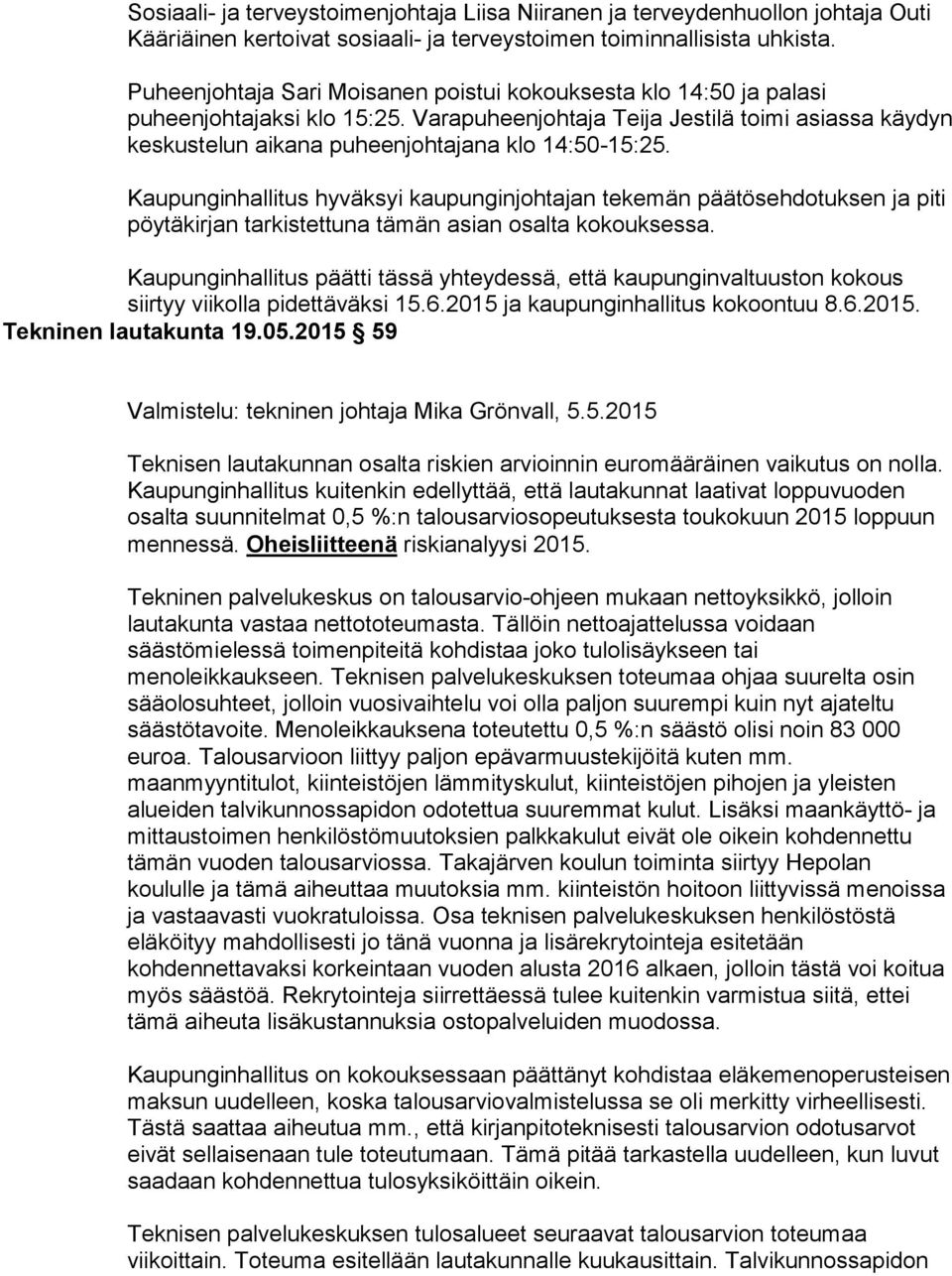 Kaupunginhallitus hyväksyi kaupunginjohtajan tekemän päätösehdotuksen ja piti pöytäkirjan tarkistettuna tämän asian osalta kokouksessa.