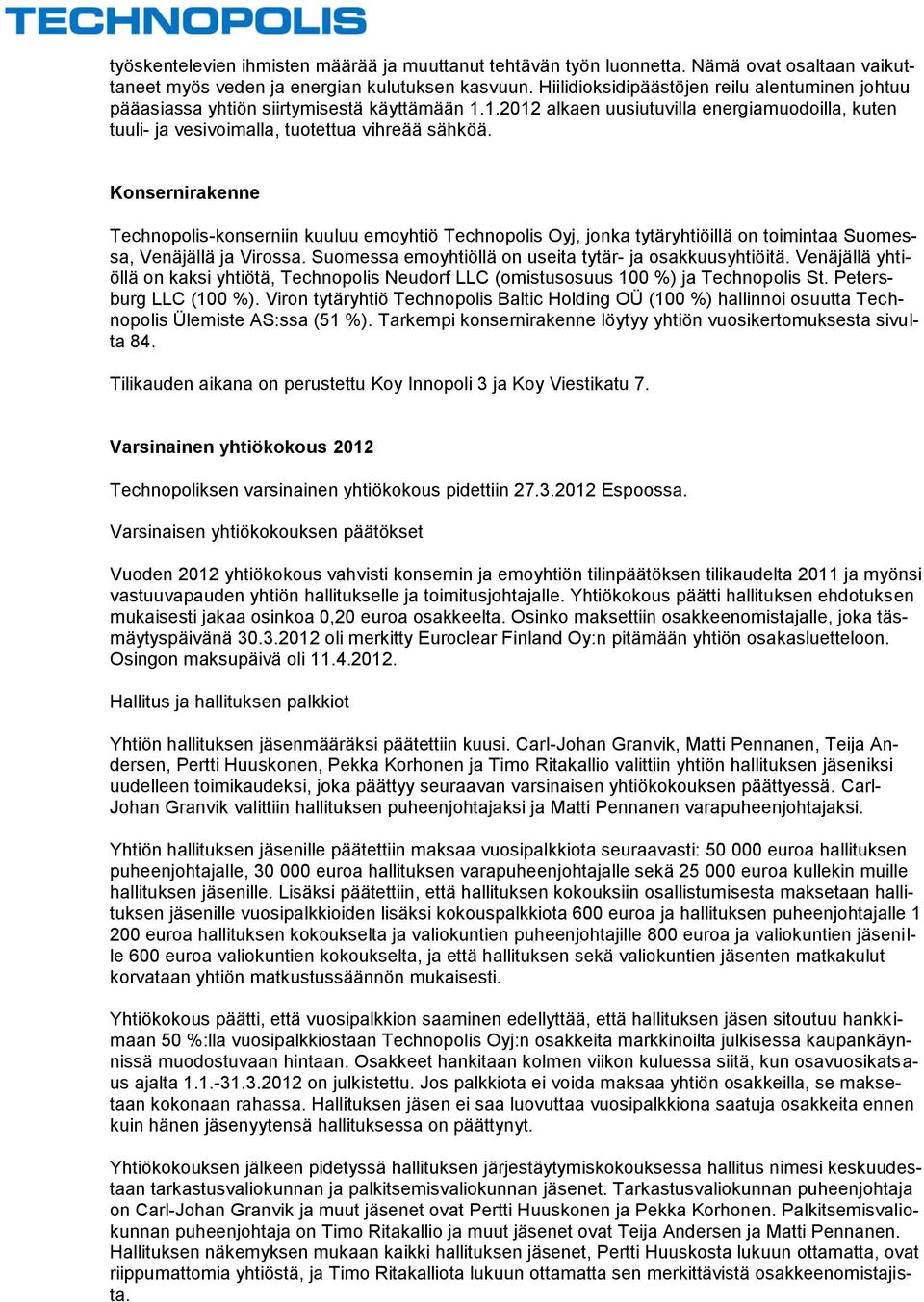 Konsernirakenne Technopolis-konserniin kuuluu emoyhtiö Technopolis Oyj, jonka tytäryhtiöillä on toimintaa Suomessa, Venäjällä ja Virossa. Suomessa emoyhtiöllä on useita tytär- ja osakkuusyhtiöitä.