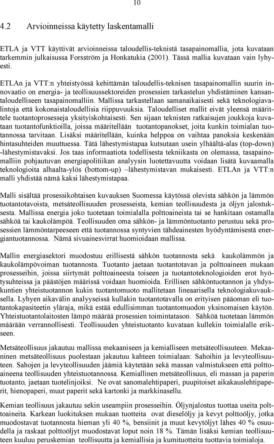 ETLAn ja VTT:n yhteistyössä kehittämän taloudellis-teknisen tasapainomallin suurin innovaatio on energia- ja teollisuussektoreiden prosessien tarkastelun yhdistäminen kansantaloudelliseen