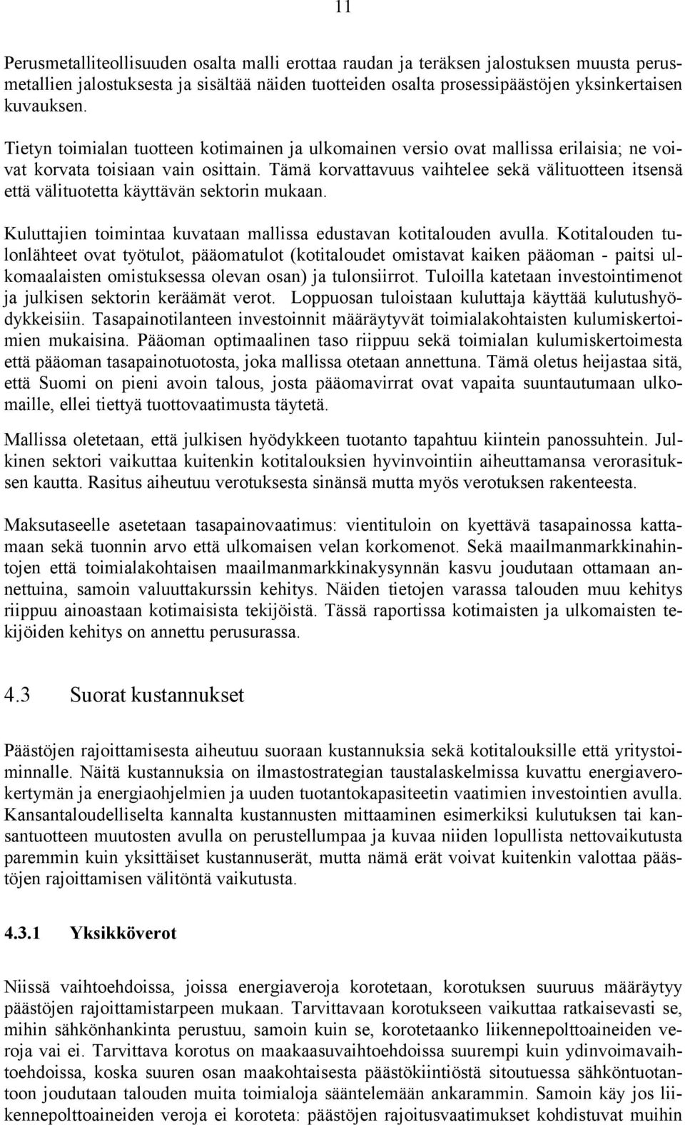 Tämä korvattavuus vaihtelee sekä välituotteen itsensä että välituotetta käyttävän sektorin mukaan. Kuluttajien toimintaa kuvataan mallissa edustavan kotitalouden avulla.