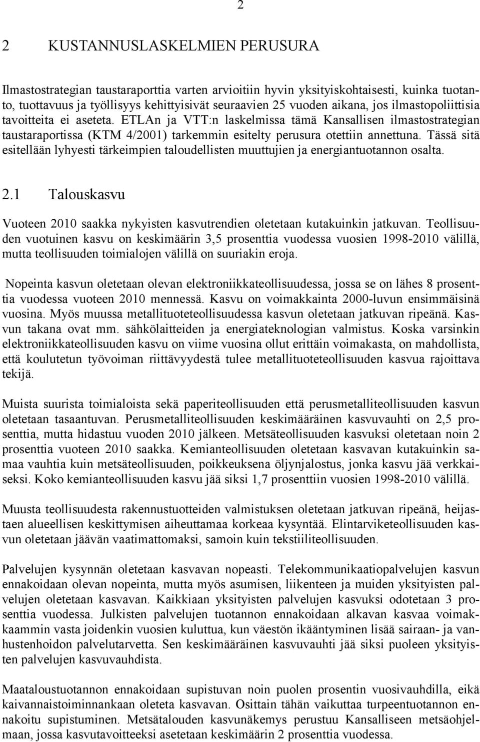 Tässä sitä esitellään lyhyesti tärkeimpien taloudellisten muuttujien ja energiantuotannon osalta. 2.1 Talouskasvu Vuoteen 2010 saakka nykyisten kasvutrendien oletetaan kutakuinkin jatkuvan.