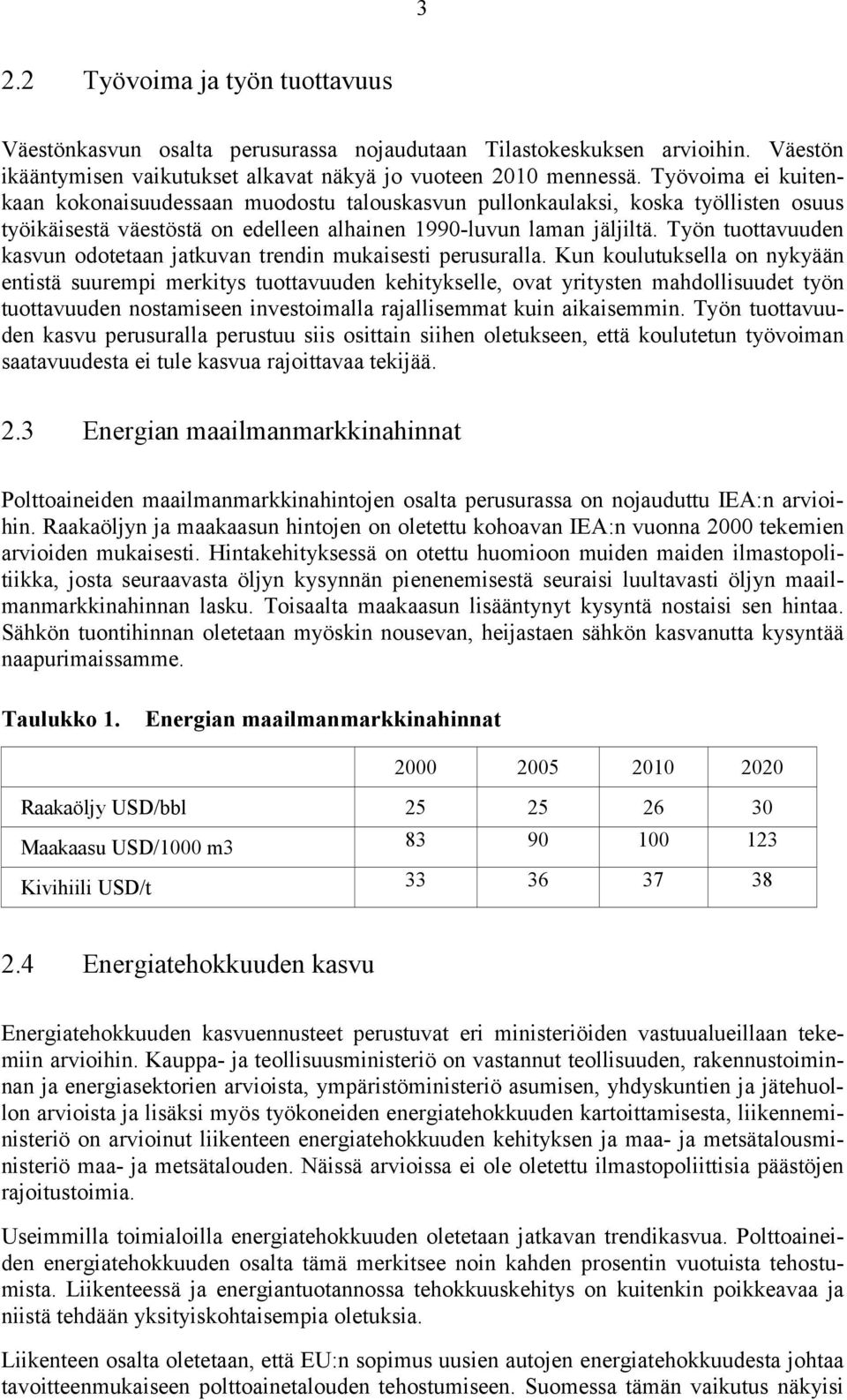 Työn tuottavuuden kasvun odotetaan jatkuvan trendin mukaisesti perusuralla.