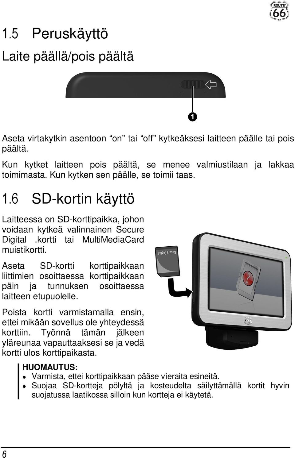 6 SD-kortin käyttö Laitteessa on SD-korttipaikka, johon voidaan kytkeä valinnainen Secure Digital.kortti tai MultiMediaCard muistikortti.