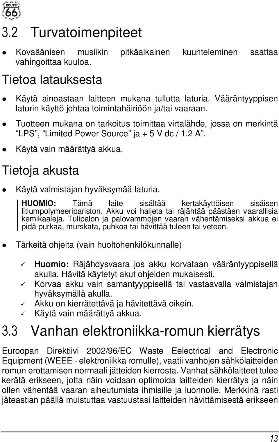 Käytä vain määrättyä akkua. Tietoja akusta Käytä valmistajan hyväksymää laturia. HUOMIO: Tämä laite sisältää kertakäyttöisen sisäisen litiumpolymeeripariston.