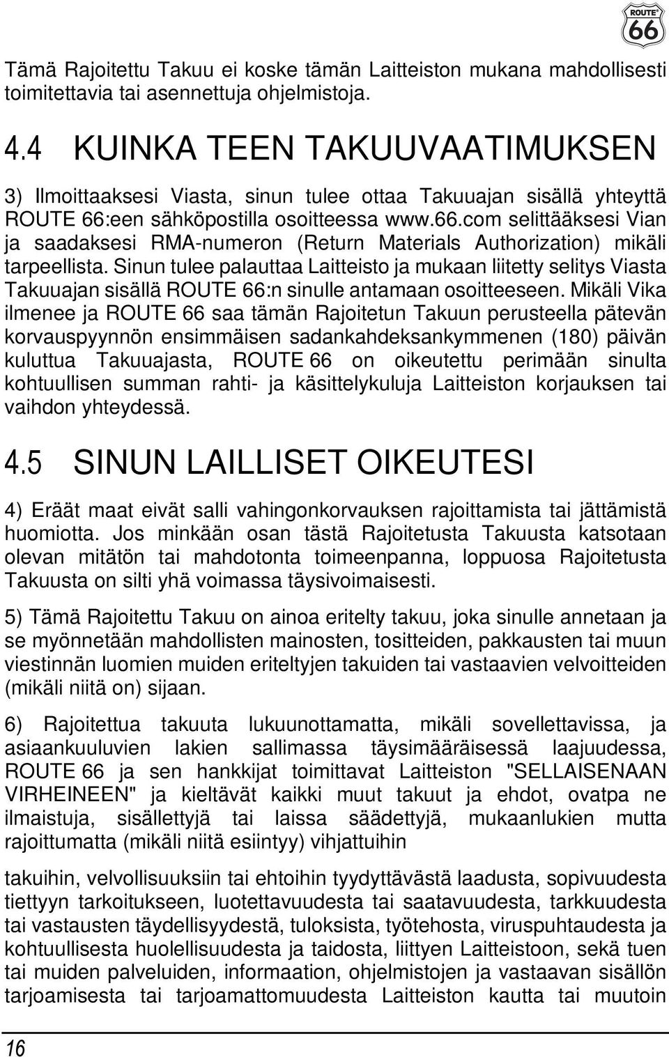 een sähköpostilla osoitteessa www.66.com selittääksesi Vian ja saadaksesi RMA-numeron (Return Materials Authorization) mikäli tarpeellista.