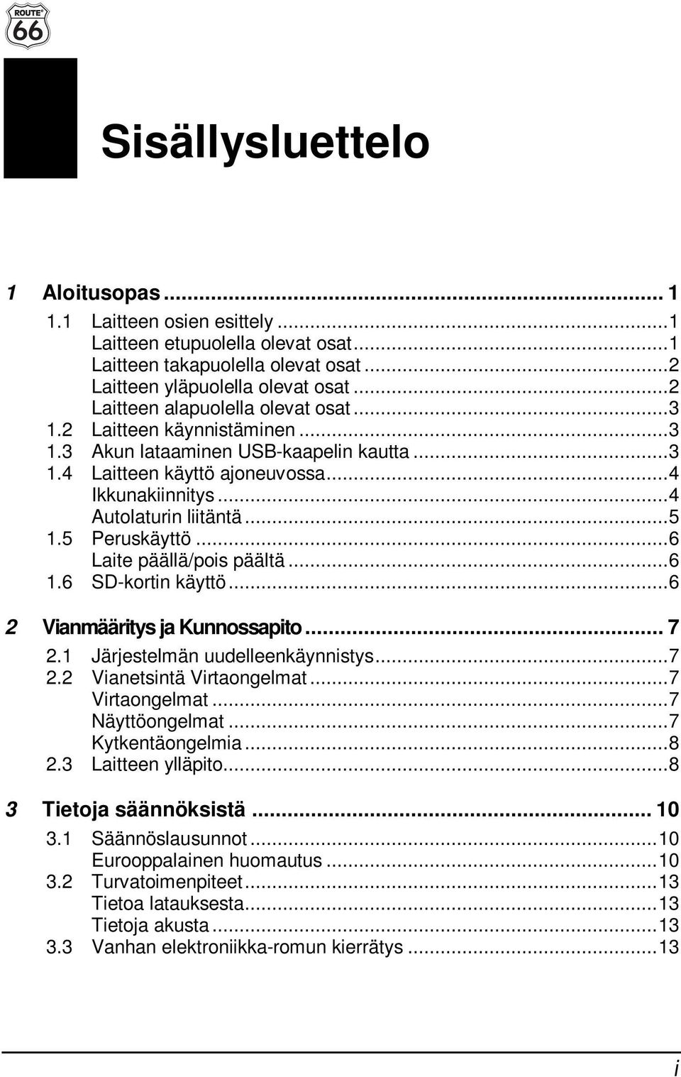 .. 5 1.5 Peruskäyttö... 6 Laite päällä/pois päältä... 6 1.6 SD-kortin käyttö... 6 2 Vianmääritys ja Kunnossapito... 7 2.1 Järjestelmän uudelleenkäynnistys... 7 2.2 Vianetsintä Virtaongelmat.