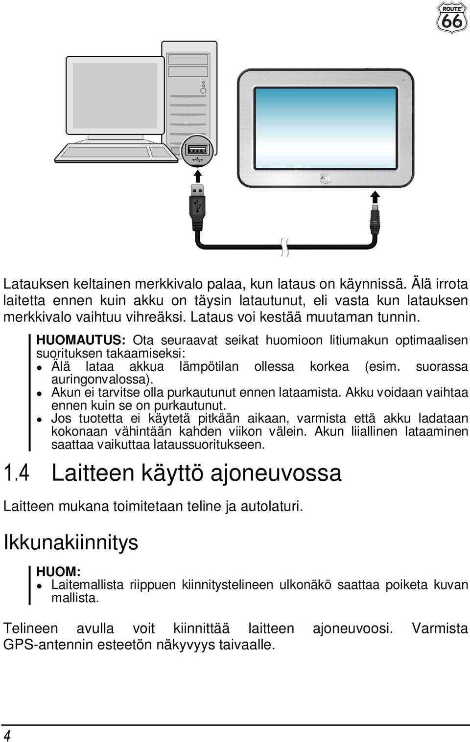 suorassa auringonvalossa). Akun ei tarvitse olla purkautunut ennen lataamista. Akku voidaan vaihtaa ennen kuin se on purkautunut.