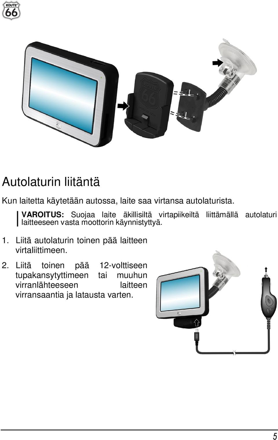 moottorin käynnistyttyä. 1. Liitä autolaturin toinen pää laitteen virtaliittimeen. 2.