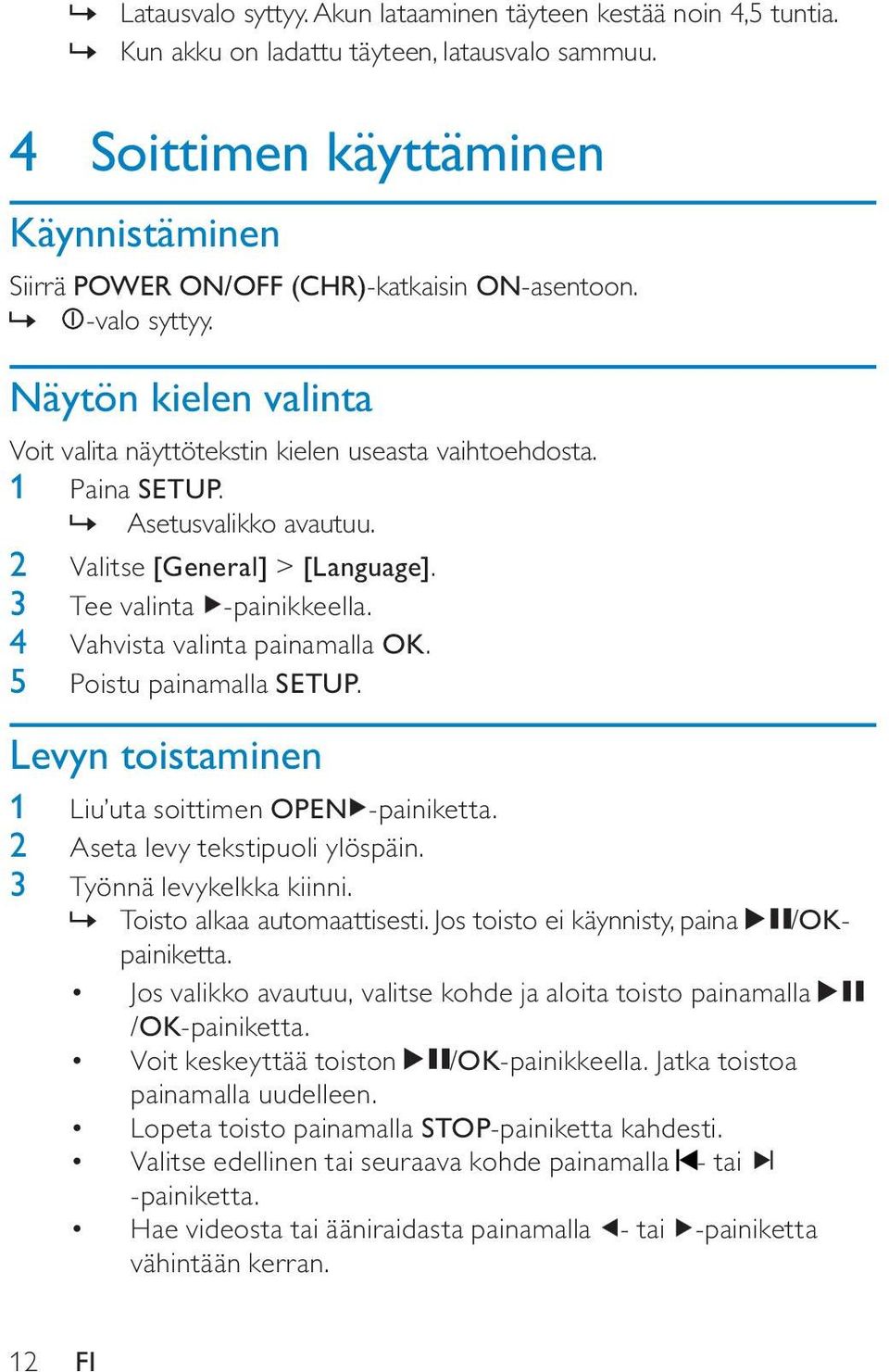 » Asetusvalikko avautuu. 2 Valitse [General] > [Language]. 3 Tee valinta -painikkeella. 4 Vahvista valinta painamalla OK. 5 Poistu painamalla SETUP.