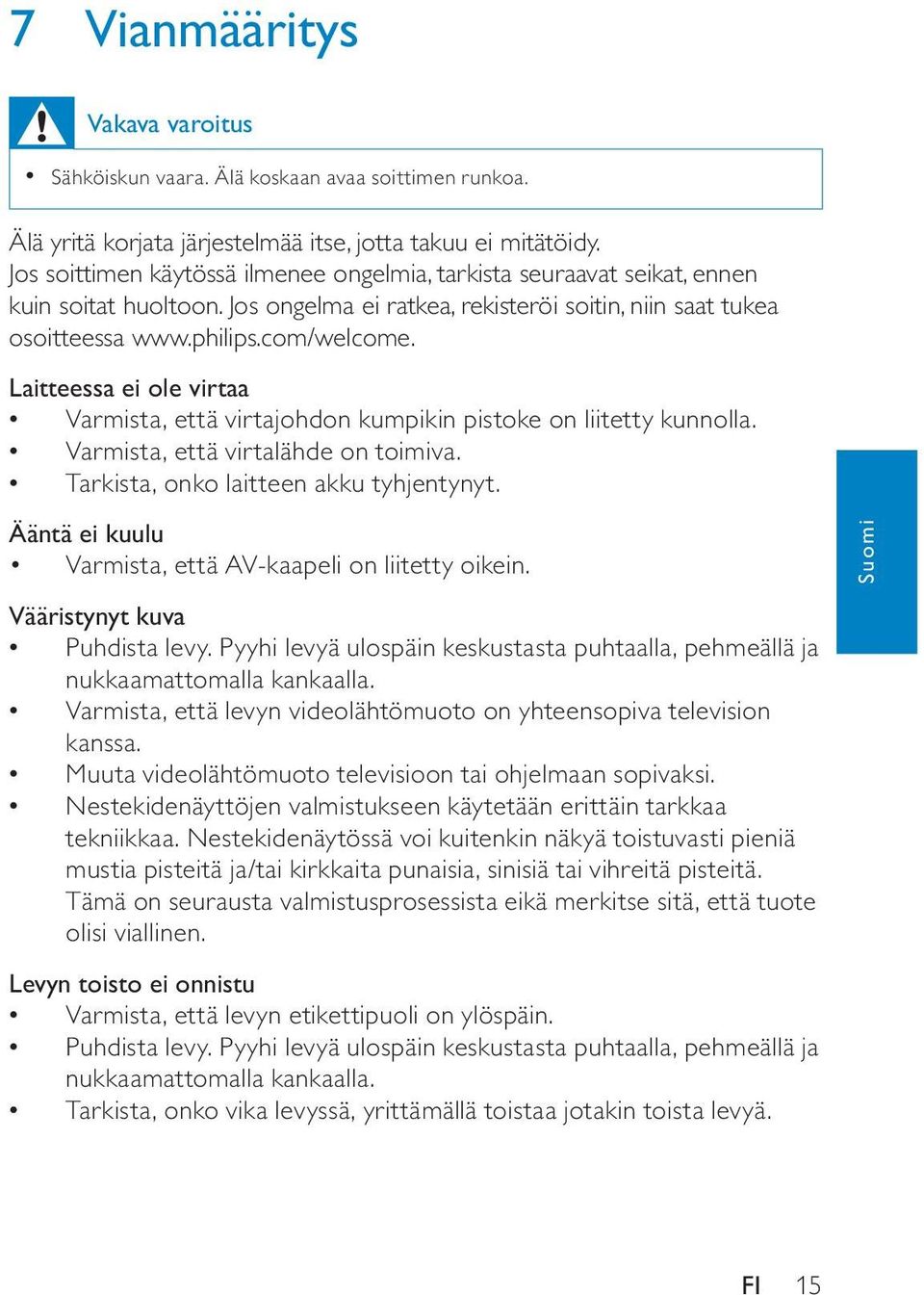 Laitteessa ei ole virtaa Varmista, että virtajohdon kumpikin pistoke on liitetty kunnolla. Varmista, että virtalähde on toimiva. Tarkista, onko laitteen akku tyhjentynyt.