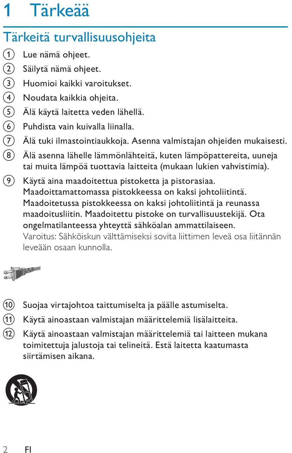 h Älä asenna lähelle lämmönlähteitä, kuten lämpöpattereita, uuneja tai muita lämpöä tuottavia laitteita (mukaan lukien vahvistimia). i Käytä aina maadoitettua pistoketta ja pistorasiaa.