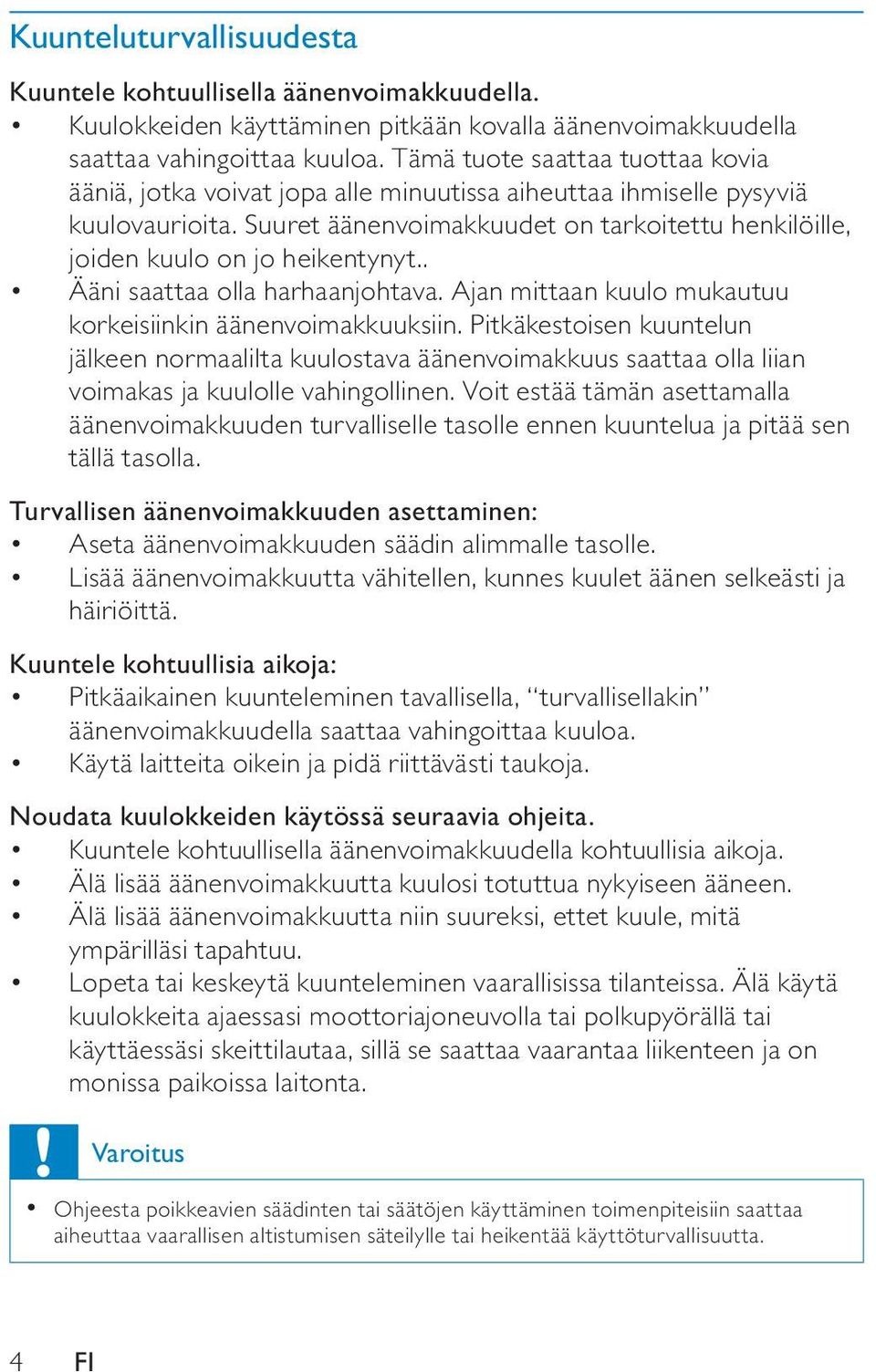 Suuret äänenvoimakkuudet on tarkoitettu henkilöille, joiden kuulo on jo heikentynyt.. Ääni saattaa olla harhaanjohtava. Ajan mittaan kuulo mukautuu korkeisiinkin äänenvoimakkuuksiin.