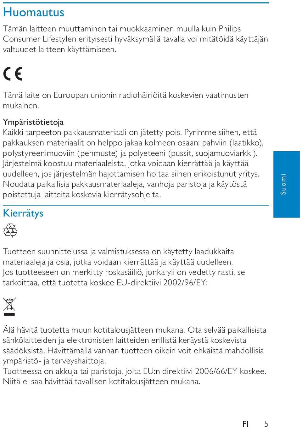 Pyrimme siihen, että pakkauksen materiaalit on helppo jakaa kolmeen osaan: pahviin (laatikko), polystyreenimuoviin (pehmuste) ja polyeteeni (pussit, suojamuoviarkki).