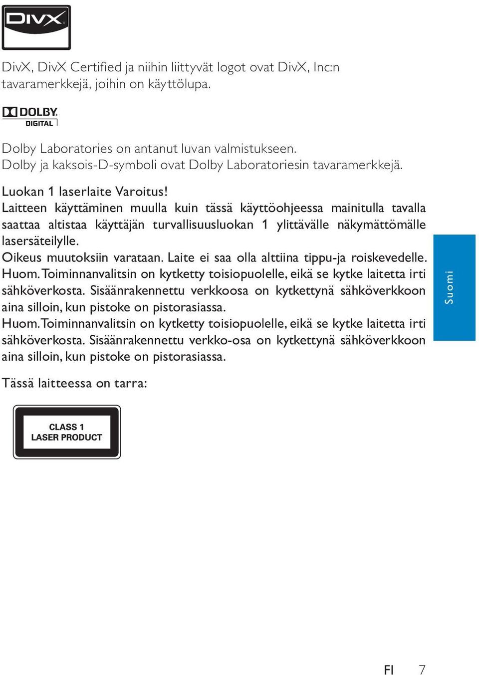 Laitteen käyttäminen muulla kuin tässä käyttöohjeessa mainitulla tavalla saattaa altistaa käyttäjän turvallisuusluokan 1 ylittävälle näkymättömälle lasersäteilylle. Oikeus muutoksiin varataan.