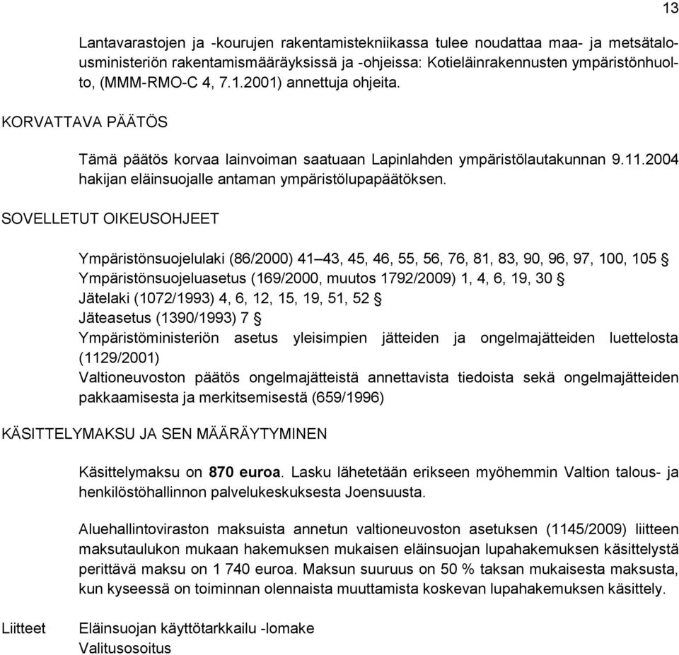 SOVELLETUT OIKEUSOHJEET Ympäristönsuojelulaki (86/2000) 41 43, 45, 46, 55, 56, 76, 81, 83, 90, 96, 97, 100, 105 Ympäristönsuojeluasetus (169/2000, muutos 1792/2009) 1, 4, 6, 19, 30 Jätelaki