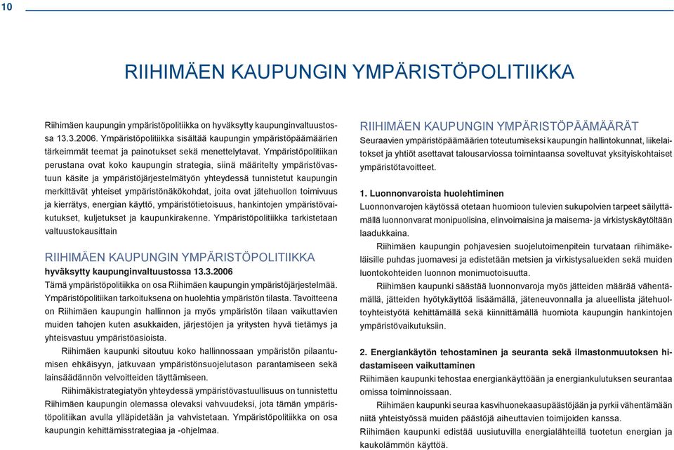 Ympäristöpolitiikan perustana ovat koko kaupungin strategia, siinä määritelty ympäristövastuun käsite ja ympäristöjärjestelmätyön yhteydessä tunnistetut kaupungin merkittävät yhteiset