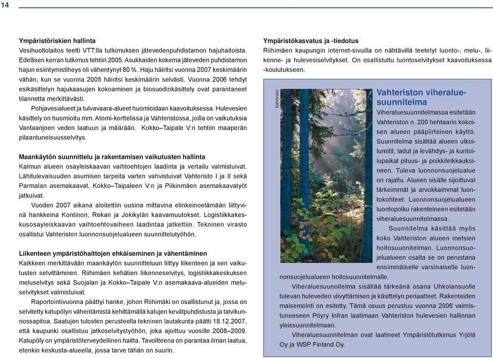 Vuonna 2006 tehdyt esikäsittelyn hajukaasujen kokoaminen ja biosuodinkäsittely ovat parantaneet tilannetta merkittävästi. Pohjavesialueet ja tulvavaara-alueet huomioidaan kaavoituksessa.