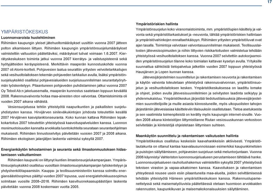 Kierrätyskeskuksen toiminta jatkui vuonna 2007 kierrätys- ja valistuspisteenä sekä hyötyjätteiden keräyspisteenä. Merkittävin maaperän kunnostuskohde vuonna 2007 oli Atomi-kortteli.