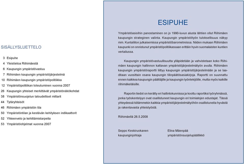 kestävän kehityksen indikaattorit 52 Yhteenveto ja kehittämistarpeita 53 Ympäristöohjelmat vuonna 2007 Ympäristöasioihin panostaminen on jo 1990-luvun alusta lähtien ollut Riihimäen kaupungin