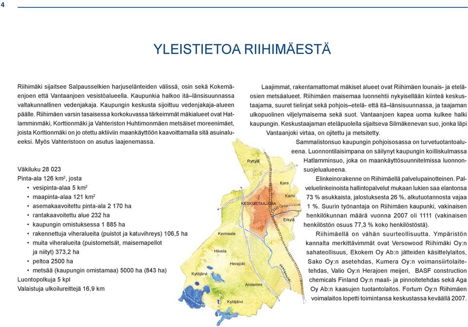 Kaupungin keskusta sijoittuu vedenjakaja-alueen taajama, suuret tielinjat sekä pohjois etelä- että itä länsisuunnassa, ja taajaman päälle.