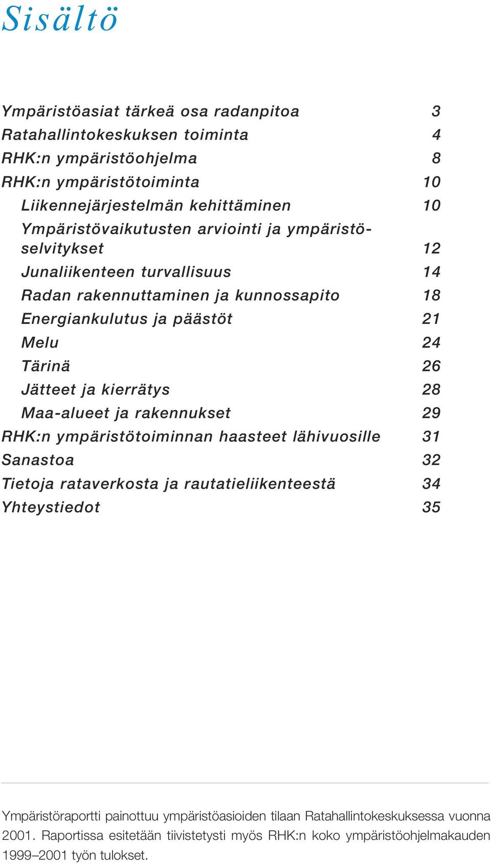 Jätteet ja kierrätys 28 Maa-alueet ja rakennukset 29 RHK:n ympäristötoiminnan haasteet lähivuosille 31 Sanastoa 32 Tietoja rataverkosta ja rautatieliikenteestä 34 Yhteystiedot 35