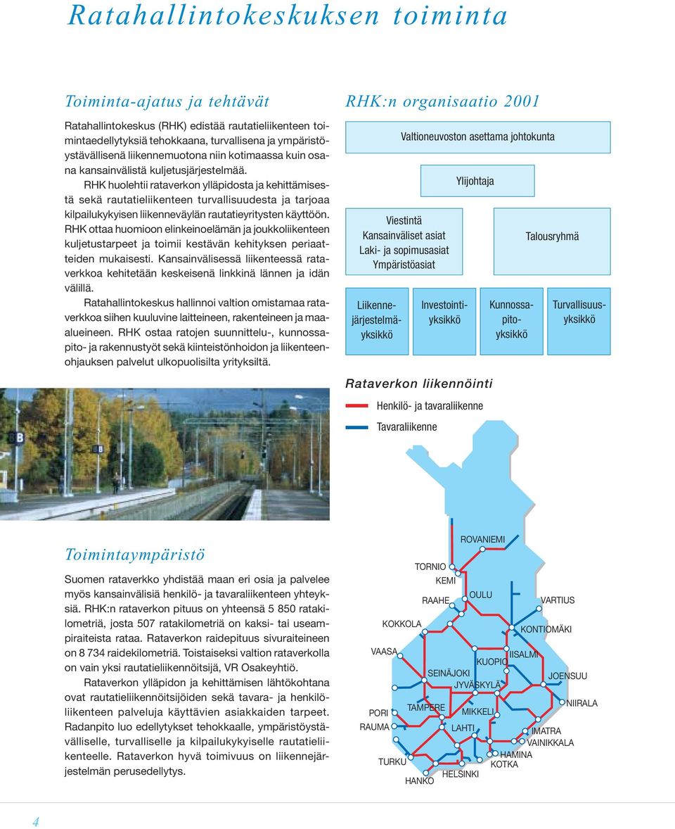 RHK huolehtii rataverkon ylläpidosta ja kehittämisestä sekä rautatieliikenteen turvallisuudesta ja tarjoaa kilpailukykyisen liikenneväylän rautatieyritysten käyttöön.