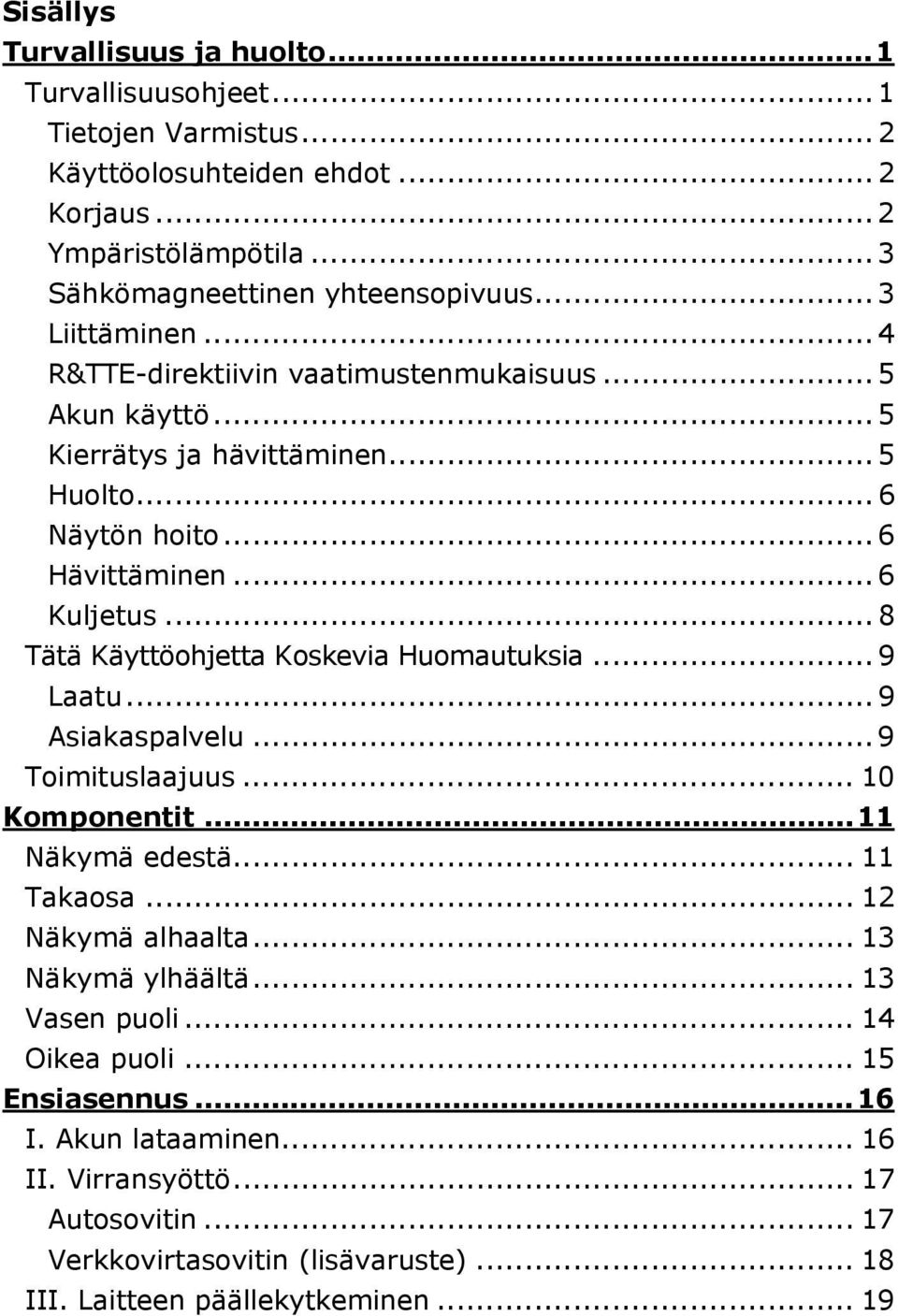 .. 8 Tätä Käyttöohjetta Koskevia Huomautuksia... 9 Laatu... 9 Asiakaspalvelu... 9 Toimituslaajuus... 10 Komponentit...11 Näkymä edestä... 11 Takaosa... 12 Näkymä alhaalta.