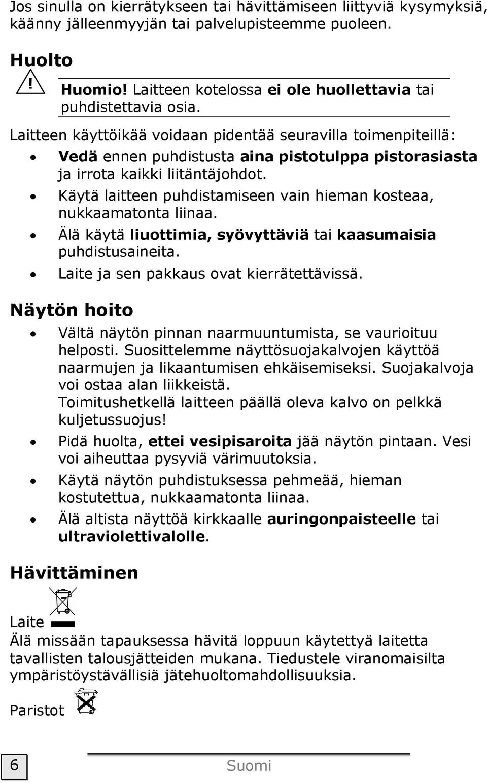 Käytä laitteen puhdistamiseen vain hieman kosteaa, nukkaamatonta liinaa. Älä käytä liuottimia, syövyttäviä tai kaasumaisia puhdistusaineita. Laite ja sen pakkaus ovat kierrätettävissä.