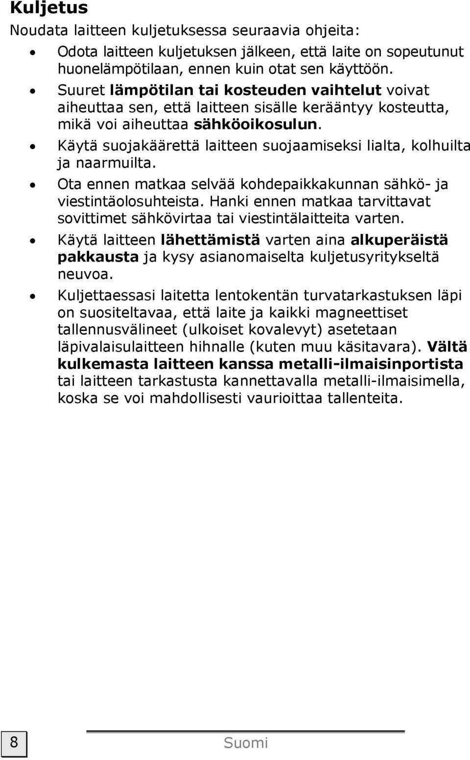 Käytä suojakäärettä laitteen suojaamiseksi lialta, kolhuilta ja naarmuilta. Ota ennen matkaa selvää kohdepaikkakunnan sähkö- ja viestintäolosuhteista.