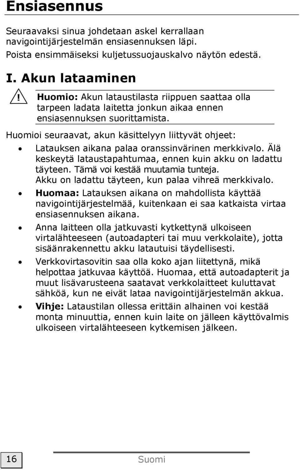 Huomioi seuraavat, akun käsittelyyn liittyvät ohjeet: Latauksen aikana palaa oranssinvärinen merkkivalo. Älä keskeytä lataustapahtumaa, ennen kuin akku on ladattu täyteen.