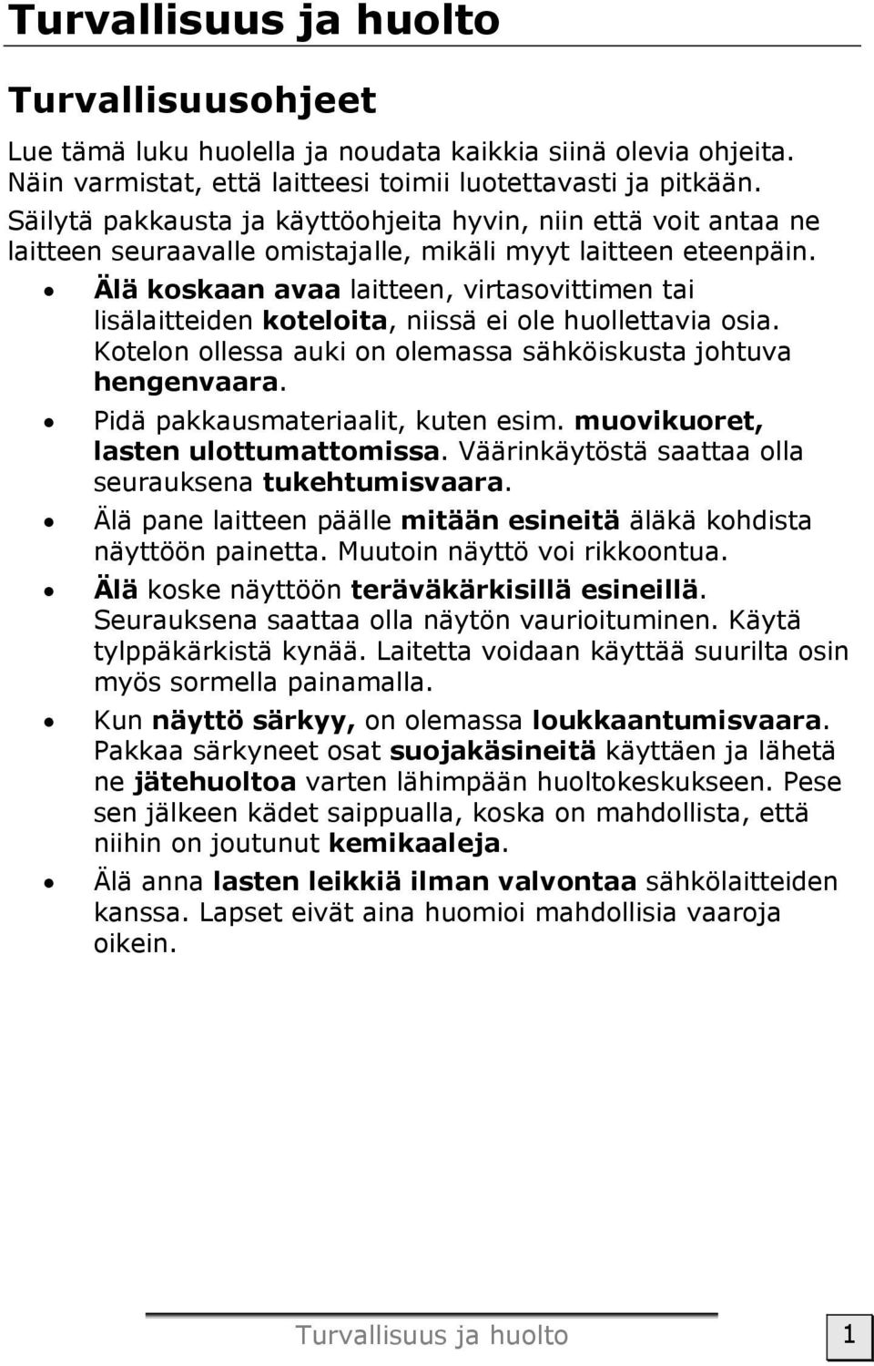 Älä koskaan avaa laitteen, virtasovittimen tai lisälaitteiden koteloita, niissä ei ole huollettavia osia. Kotelon ollessa auki on olemassa sähköiskusta johtuva hengenvaara.