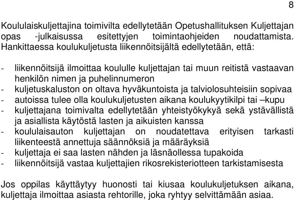 oltava hyväkuntoista ja talviolosuhteisiin sopivaa - autoissa tulee olla koulukuljetusten aikana koulukyytikilpi tai kupu - kuljettajana toimivalta edellytetään yhteistyökykyä sekä ystävällistä ja