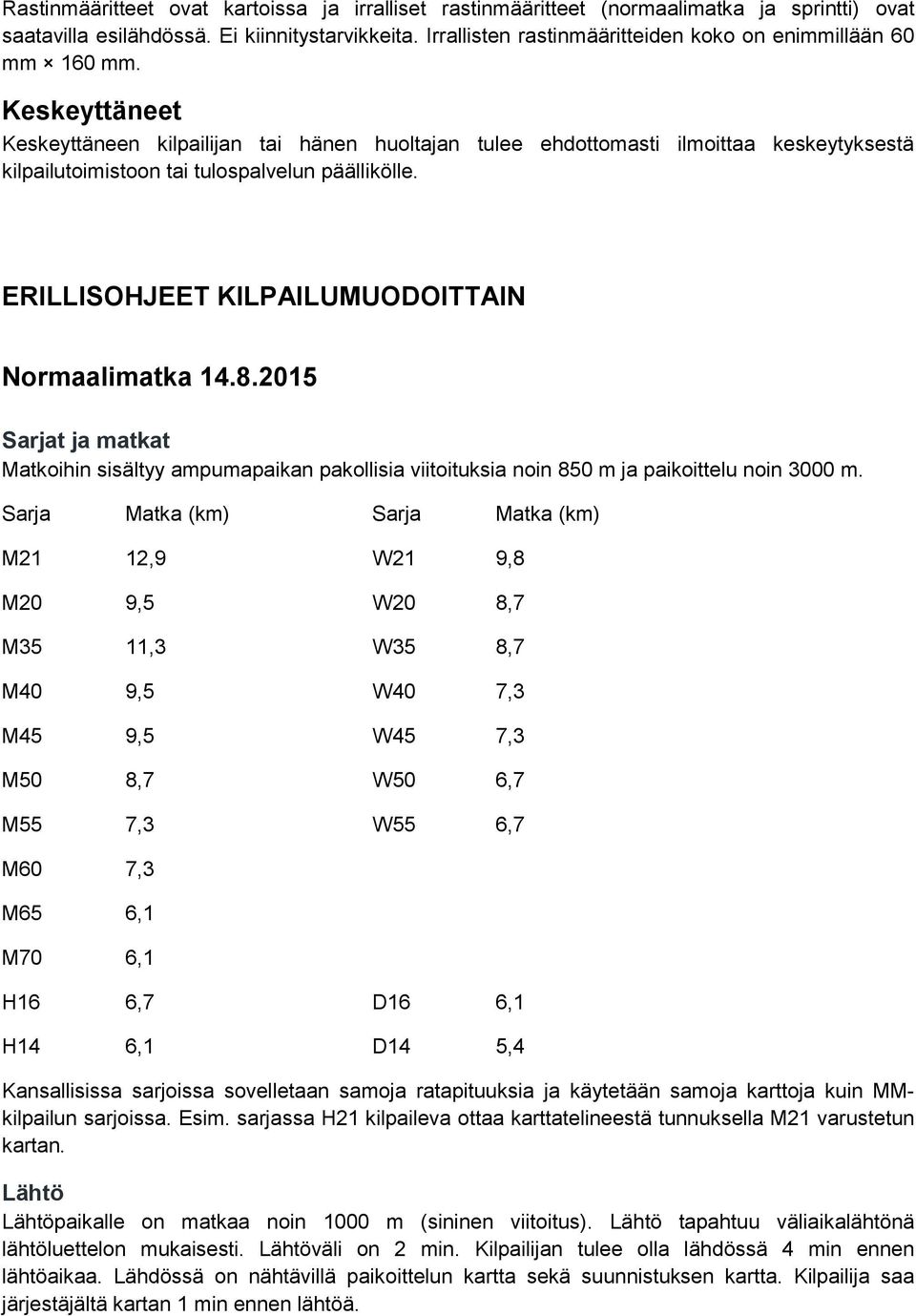 Keskeyttäneet Keskeyttäneen kilpailijan tai hänen huoltajan tulee ehdottomasti ilmoittaa keskeytyksestä kilpailutoimistoon tai tulospalvelun päällikölle.