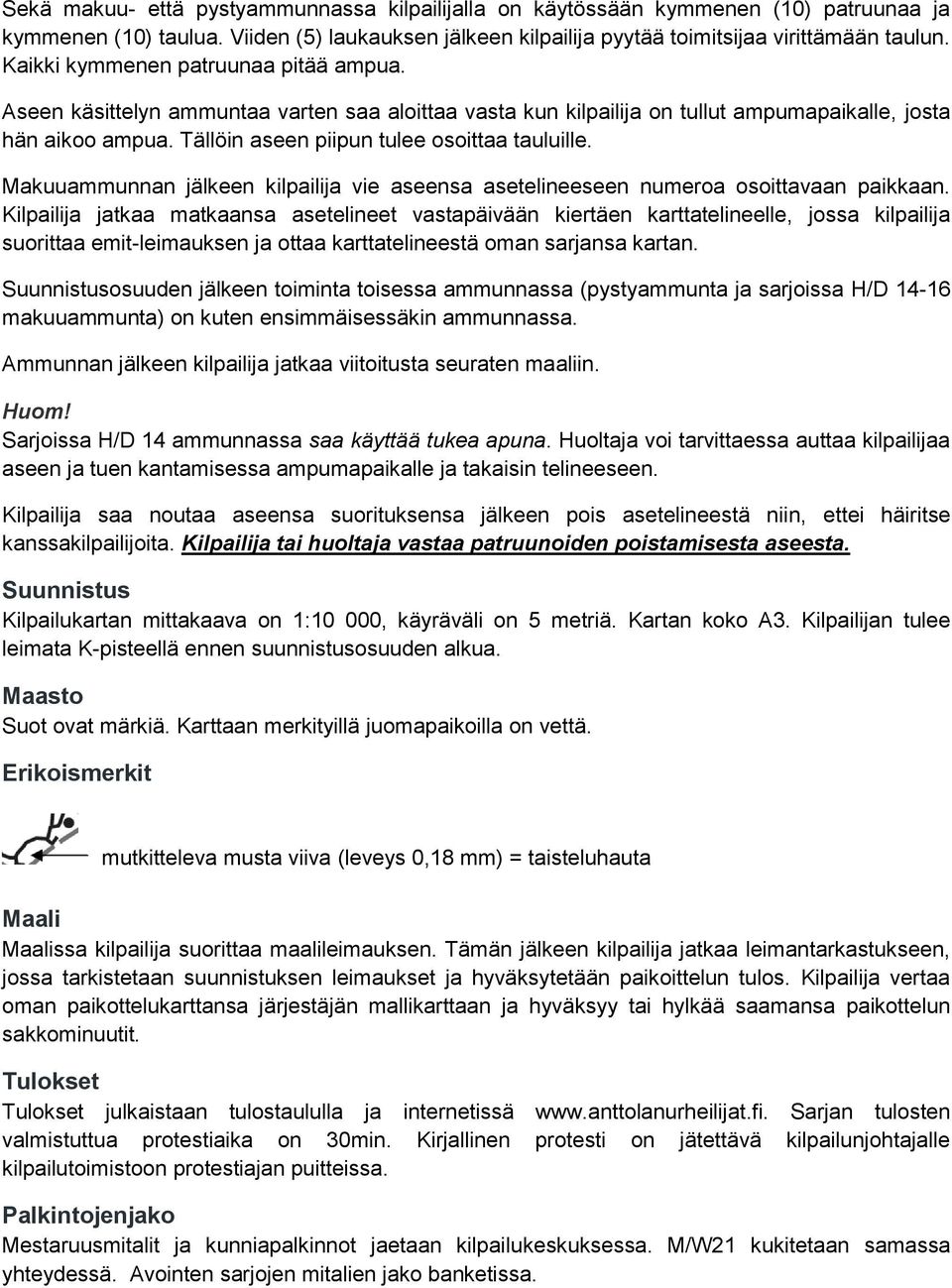 Tällöin aseen piipun tulee osoittaa tauluille. Makuuammunnan jälkeen kilpailija vie aseensa asetelineeseen numeroa osoittavaan paikkaan.