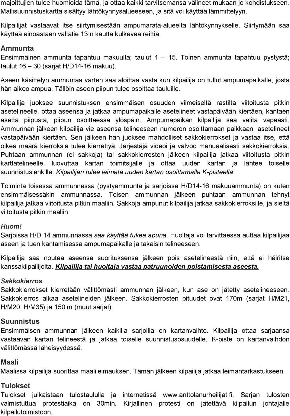 Ammunta Ensimmäinen ammunta tapahtuu makuulta; taulut 1 15. Toinen ammunta tapahtuu pystystä; taulut 16 30 (sarjat H/D14-16 makuu).