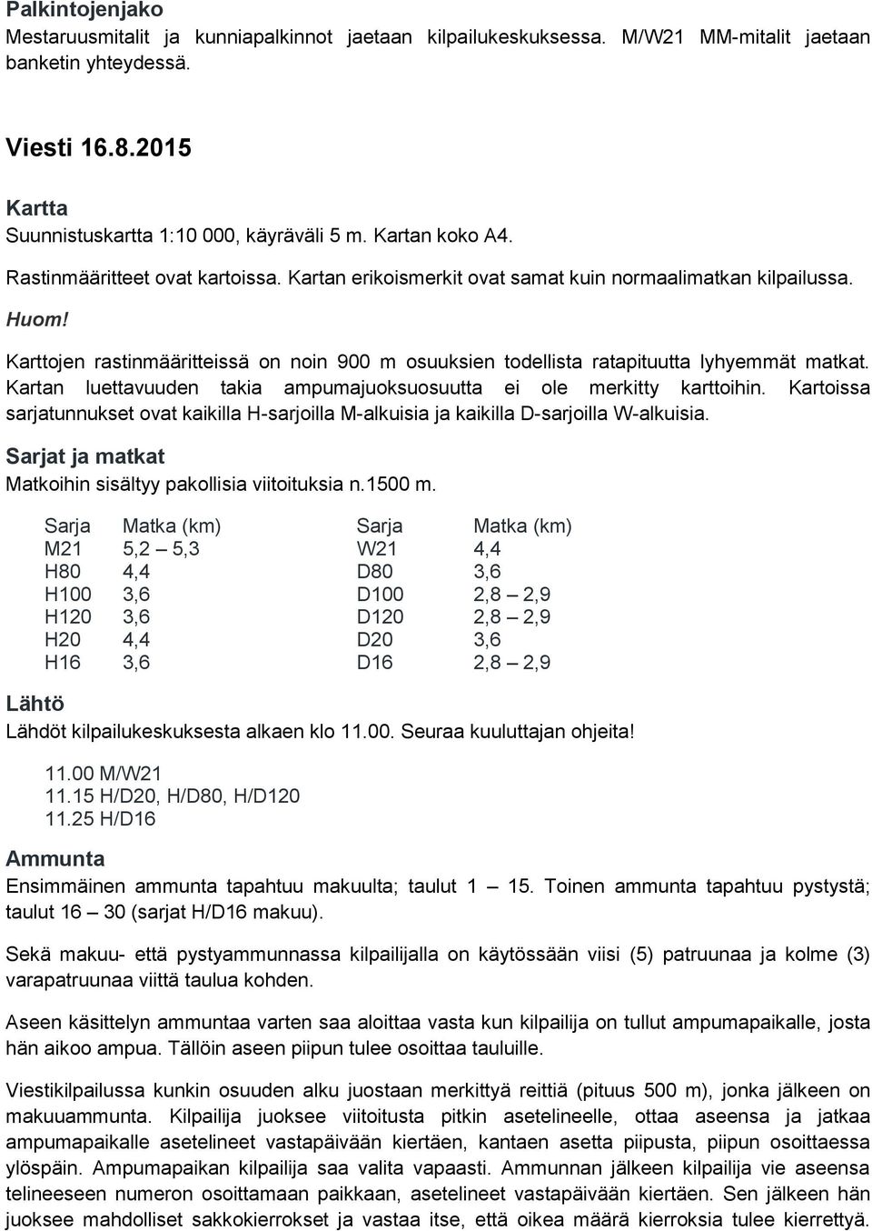 Karttojen rastinmääritteissä on noin 900 m osuuksien todellista ratapituutta lyhyemmät matkat. Kartan luettavuuden takia ampumajuoksuosuutta ei ole merkitty karttoihin.