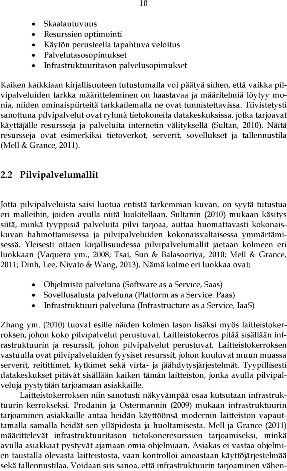 Tiivistetysti sanottuna pilvipalvelut ovat ryhmä tietokoneita datakeskuksissa, jotka tarjoavat käyttäjälle resursseja ja palveluita internetin välityksellä (Sultan, 2010).