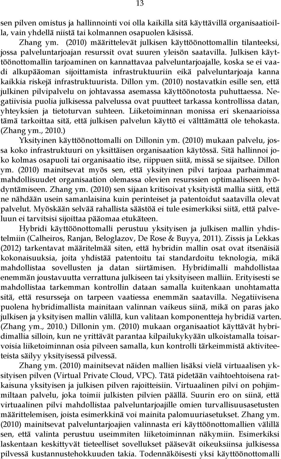 Julkisen käyttöönottomallin tarjoaminen on kannattavaa palveluntarjoajalle, koska se ei vaadi alkupääoman sijoittamista infrastruktuuriin eikä palveluntarjoaja kanna kaikkia riskejä