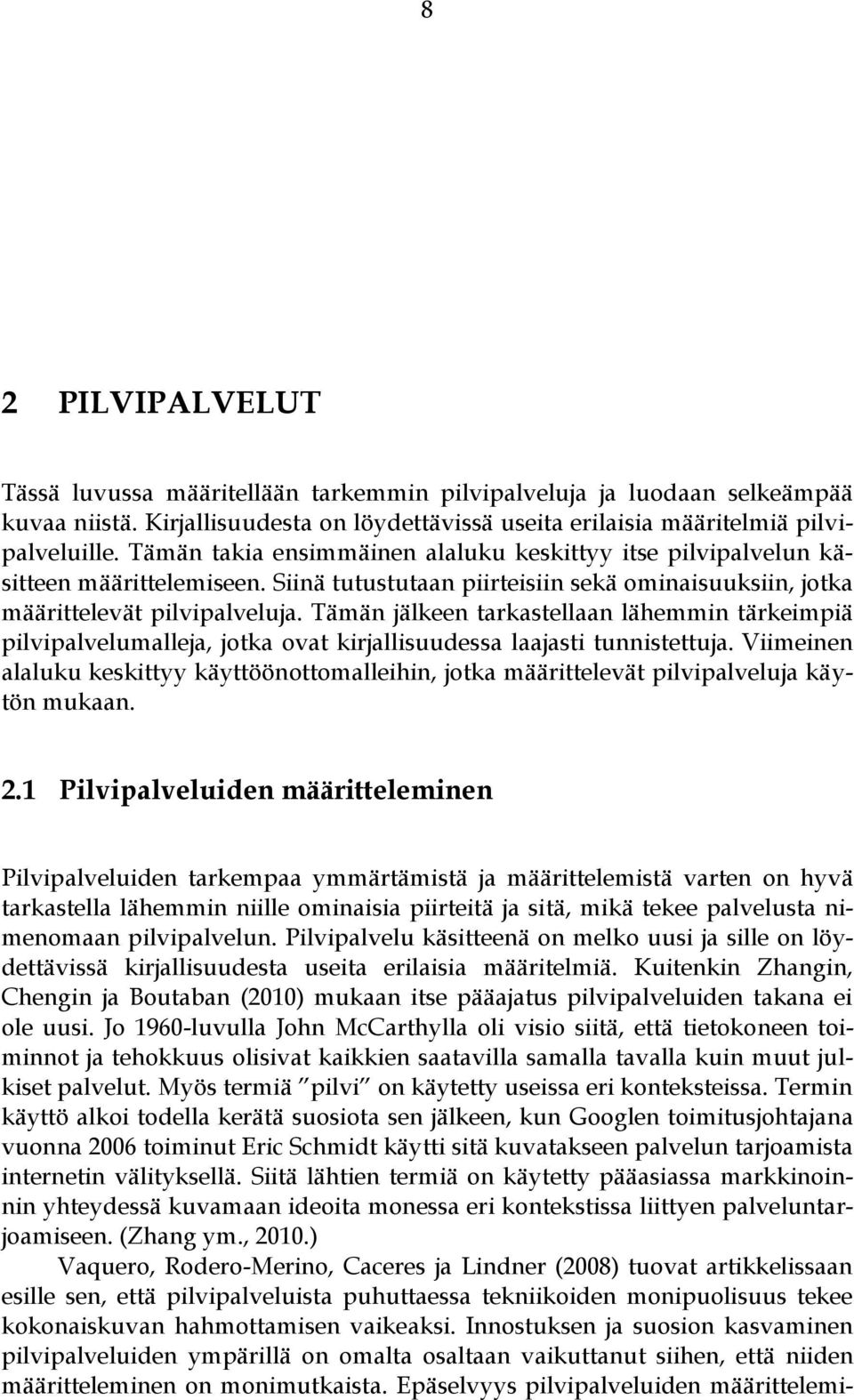 Tämän jälkeen tarkastellaan lähemmin tärkeimpiä pilvipalvelumalleja, jotka ovat kirjallisuudessa laajasti tunnistettuja.