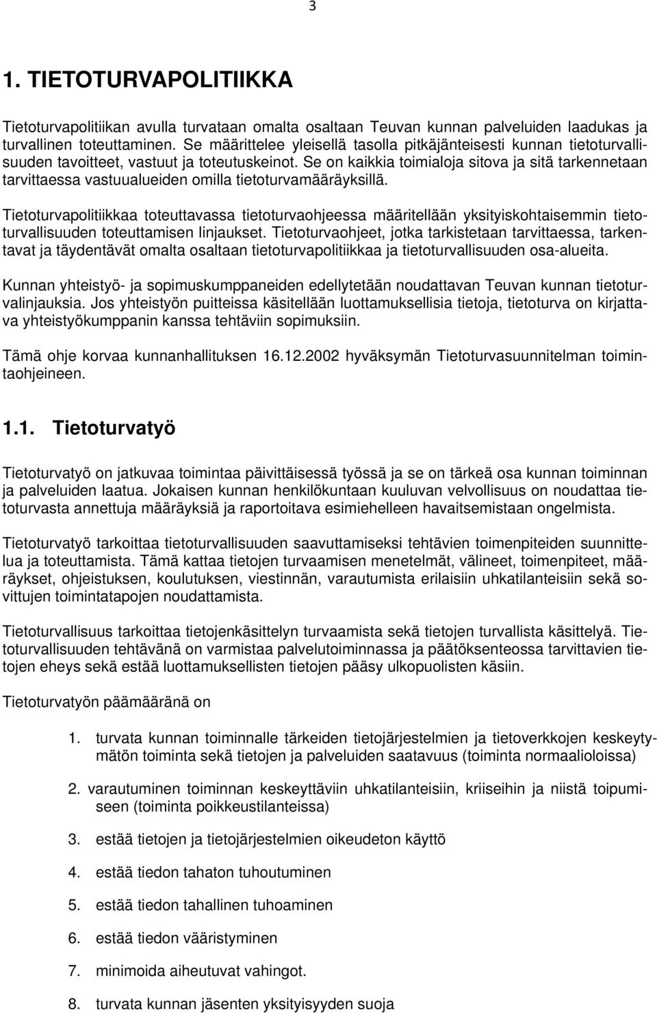 Se on kaikkia toimialoja sitova ja sitä tarkennetaan tarvittaessa vastuualueiden omilla tietoturvamääräyksillä.