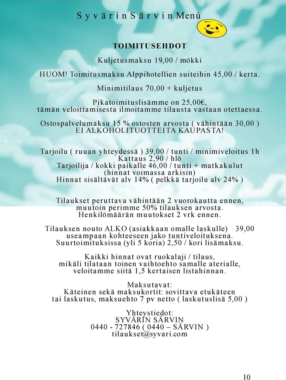 Ostospalvelumaksu 15 % ostosten arvosta ( vähintään 30,00 ) EI ALKOHOLITUOTTEITA KAUPASTA!
