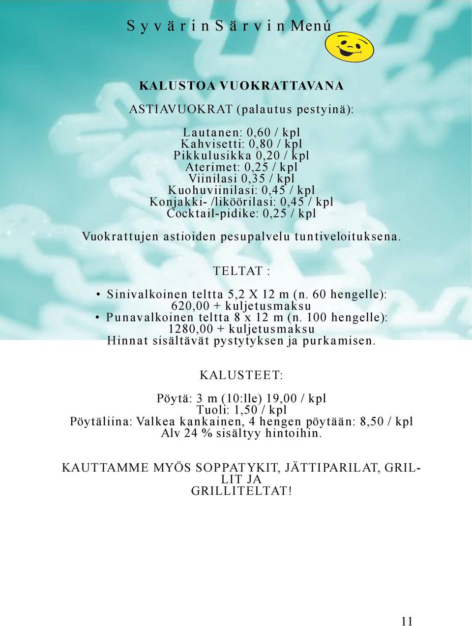 60 hengelle): 620,00 + kuljetusmaksu Punavalkoinen teltta 8 x 12 m (n. 100 hengelle): 1280,00 + kuljetusmaksu Hinnat sisältävät pystytyksen ja purkamisen.