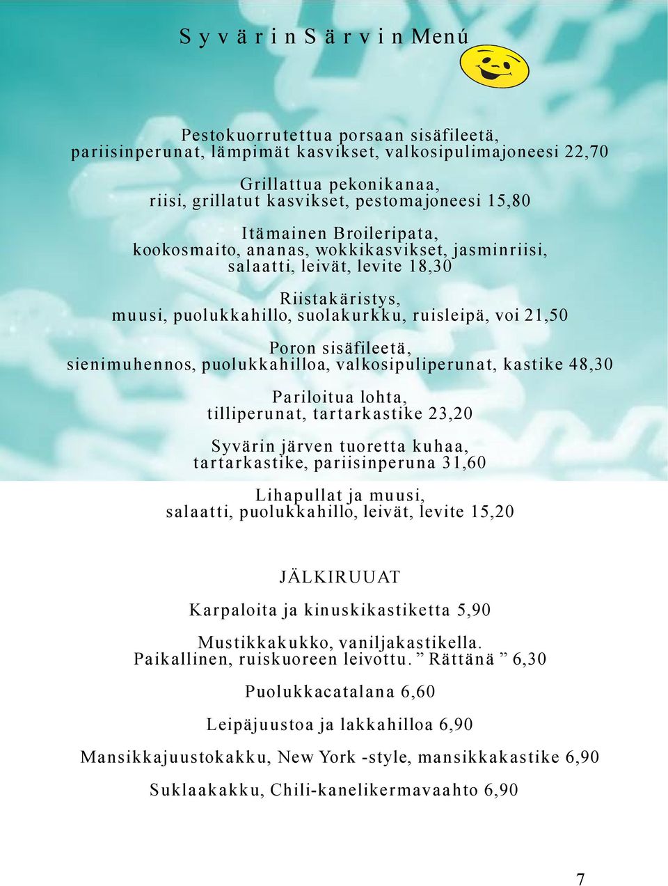 puolukkahilloa, valkosipuliperunat, kastike 48,30 Pariloitua lohta, tilliperunat, tartarkastike 23,20 Syvärin järven tuoretta kuhaa, tartarkastike, pariisinperuna 31,60 Lihapullat ja muusi, salaatti,