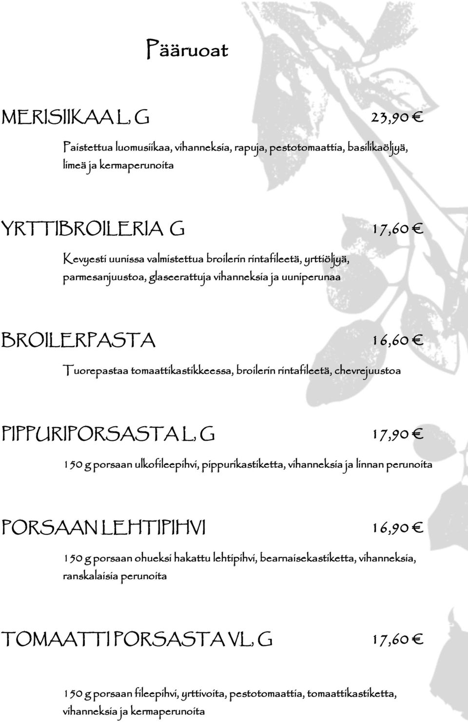 chevrejuustoa PIPPURIPORSASTA L, G 17,90 150 g porsaan ulkofileepihvi, pippurikastiketta, vihanneksia ja linnan perunoita PORSAAN LEHTIPIHVI 16,90 150 g porsaan ohueksi hakattu