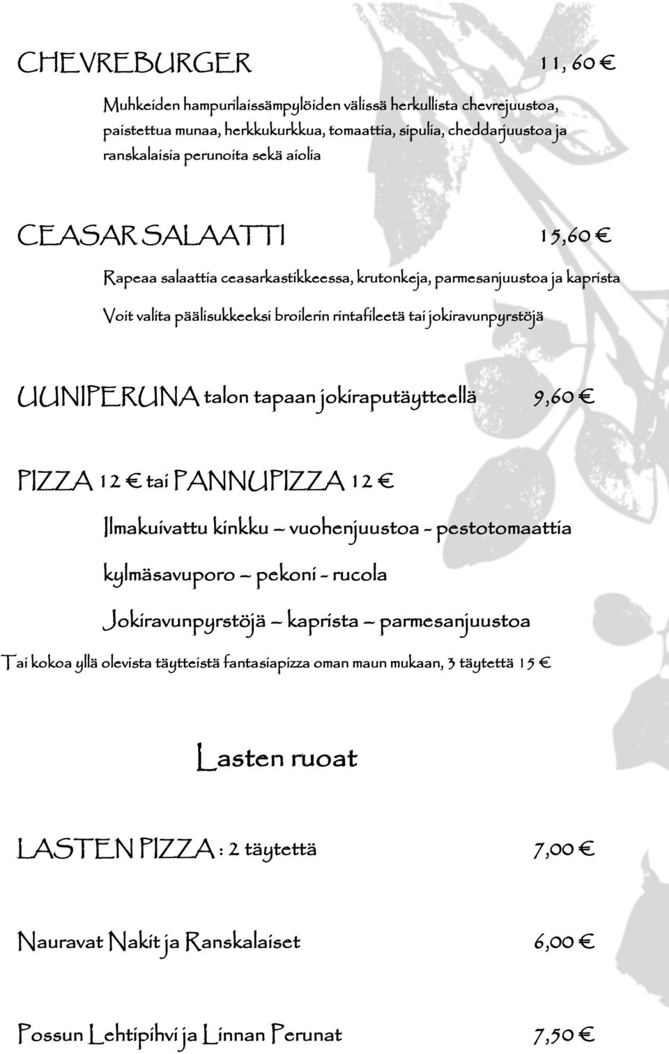 talon tapaan jokiraputäytteellä 9,60 PIZZA 12 tai PANNUPIZZA 12 Ilmakuivattu kinkku vuohenjuustoa - pestotomaattia kylmäsavuporo pekoni - rucola Jokiravunpyrstöjä kaprista parmesanjuustoa Tai